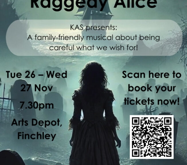 Poster showing the silhouette of a young girl with a large sail boat in the distance. The text reads: The Ballard of Raggedy Alice. KAS presents: a family-friendly musical about being careful what we wish for! Tues 26 - Weds 27 Nov, 7:30pm, Arts Depot, Finchley. Scan here to book your tickets. Everyone welcome. A QR code is also pictured.